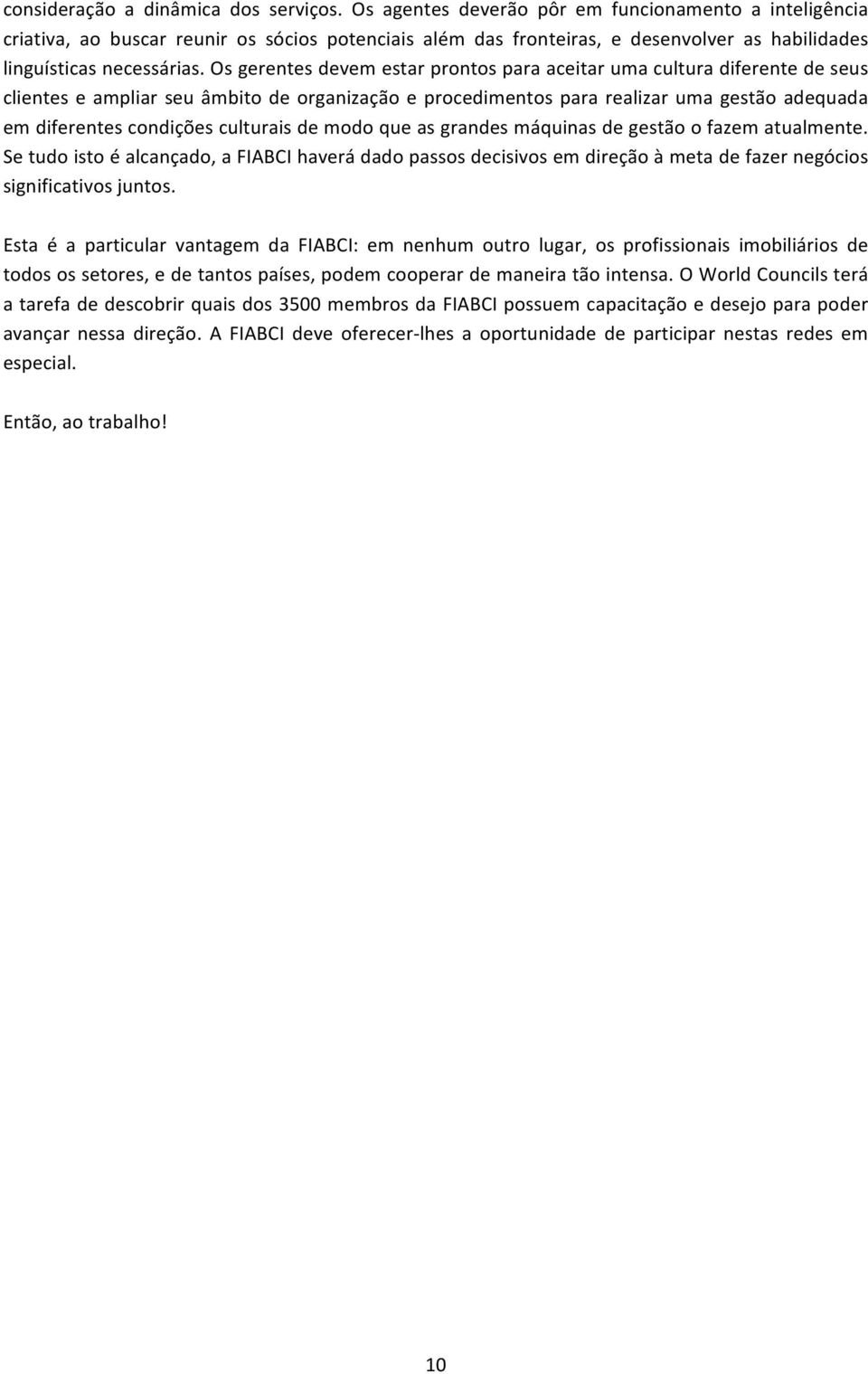 Os gerentes devem estar prontos para aceitar uma cultura diferente de seus clientes e ampliar seu âmbito de organização e procedimentos para realizar uma gestão adequada em diferentes condições