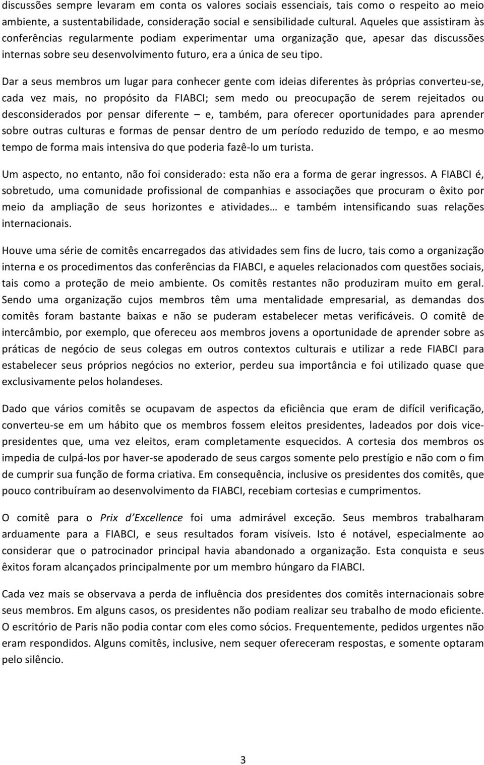 Dar a seus membros um lugar para conhecer gente com ideias diferentes às próprias converteu- se, cada vez mais, no propósito da FIABCI; sem medo ou preocupação de serem rejeitados ou desconsiderados