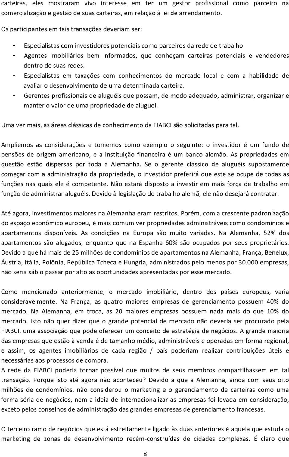 potenciais e vendedores dentro de suas redes. - Especialistas em taxações com conhecimentos do mercado local e com a habilidade de avaliar o desenvolvimento de uma determinada carteira.