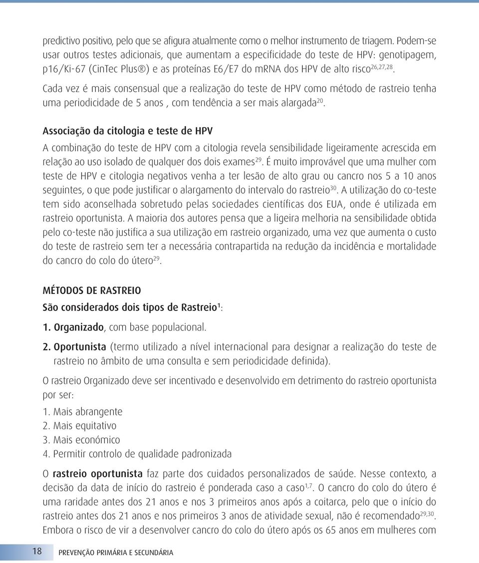 Cada vez é mais consensual que a realização do teste de HPV como método de rastreio tenha uma periodicidade de 5 anos, com tendência a ser mais alargada 20.