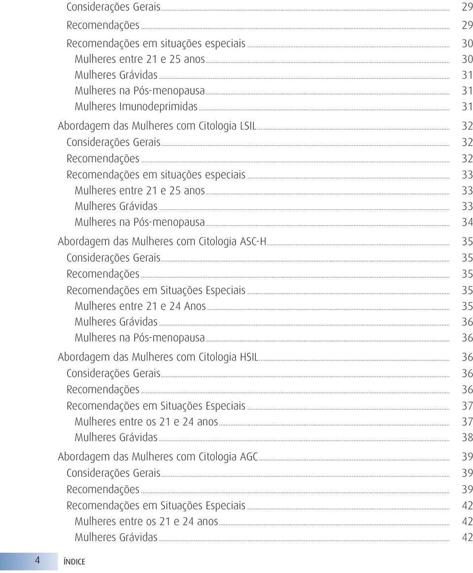 .. 33 Mulheres entre 21 e 25 anos... 33 Mulheres Grávidas... 33 Mulheres na Pós-menopausa... 34 Abordagem das Mulheres com Citologia ASC-H... 35 Considerações Gerais... 35 Recomendações.