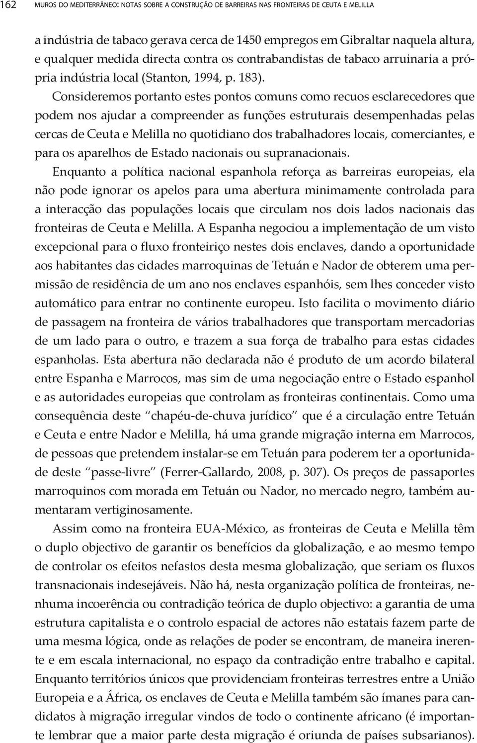 Consideremos portanto estes pontos comuns como recuos esclarecedores que podem nos ajudar a compreender as funções estruturais desempenhadas pelas cercas de Ceuta e Melilla no quotidiano dos