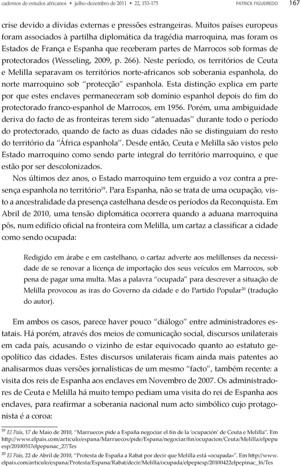 (Wesseling, 2009, p. 266). Neste período, os territórios de Ceuta e Melilla separavam os territórios norte-africanos sob soberania espanhola, do norte marroquino sob protecção espanhola.