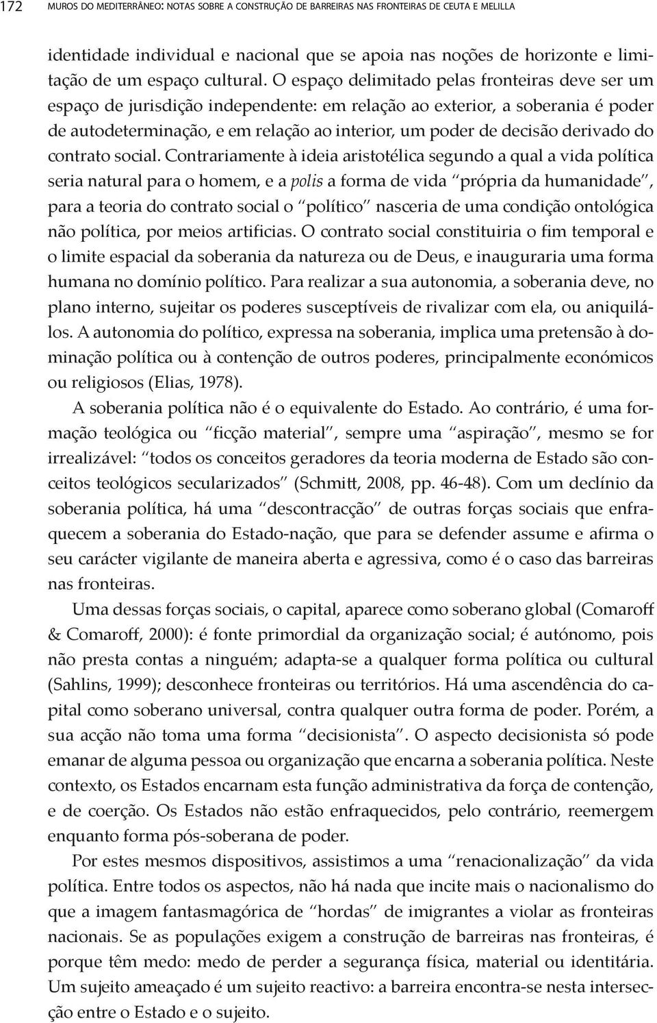 O espaço delimitado pelas fronteiras deve ser um espaço de jurisdição independente: em relação ao exterior, a soberania é poder de autodeterminação, e em relação ao interior, um poder de decisão