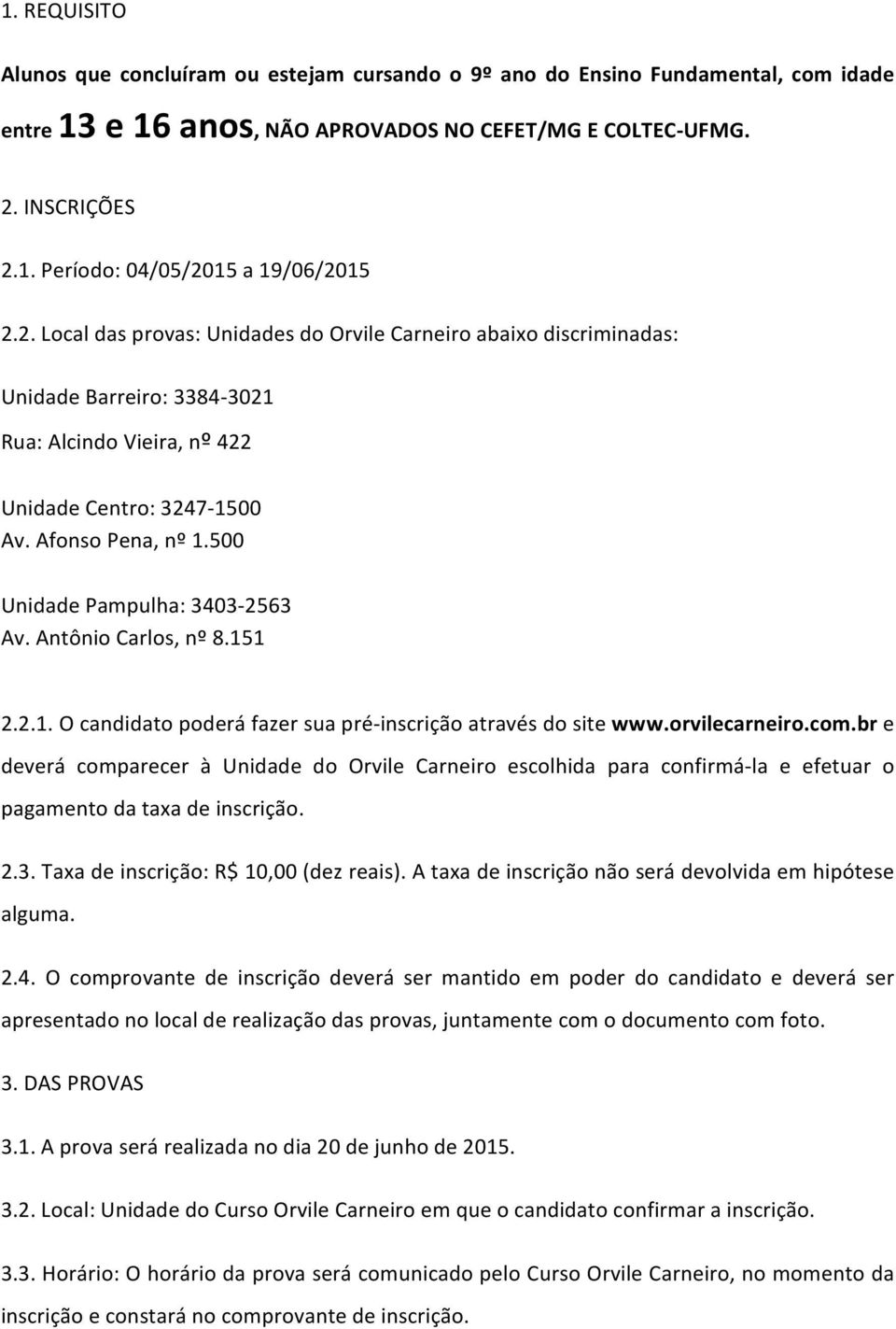 500 Unidade Pampulha: 3403-2563 Av. Antônio Carlos, nº 8.151 2.2.1. O candidato poderá fazer sua pré- inscrição através do site www.orvilecarneiro.com.