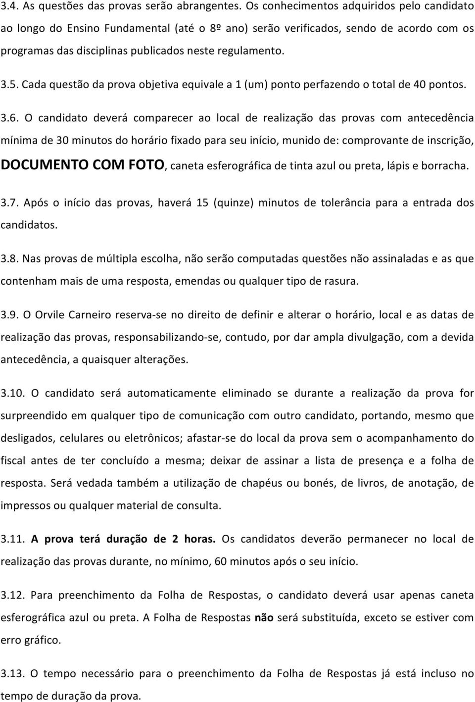 Cada questão da prova objetiva equivale a 1 (um) ponto perfazendo o total de 40 pontos. 3.6.