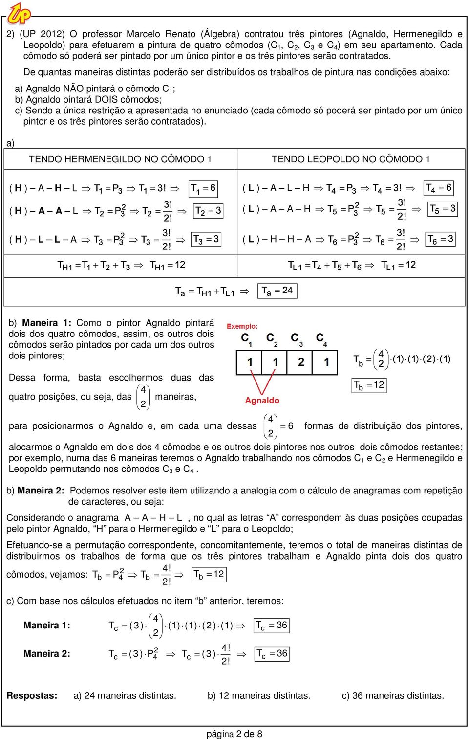 De quantas maneiras distintas poderão ser distribuídos os trabalhos de pintura nas condições abaixo: a Agnaldo NÃO pintará o cômodo C 1 ; b Agnaldo pintará DOIS cômodos; c Sendo a única restrição a