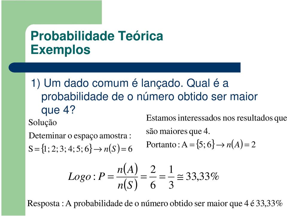 Solução Deteminar o espaço amostra : { 1; 2; 3; 4; 5; 6} n ( ) = 6 Portanto : A = { 5; 6} n( A) = 2