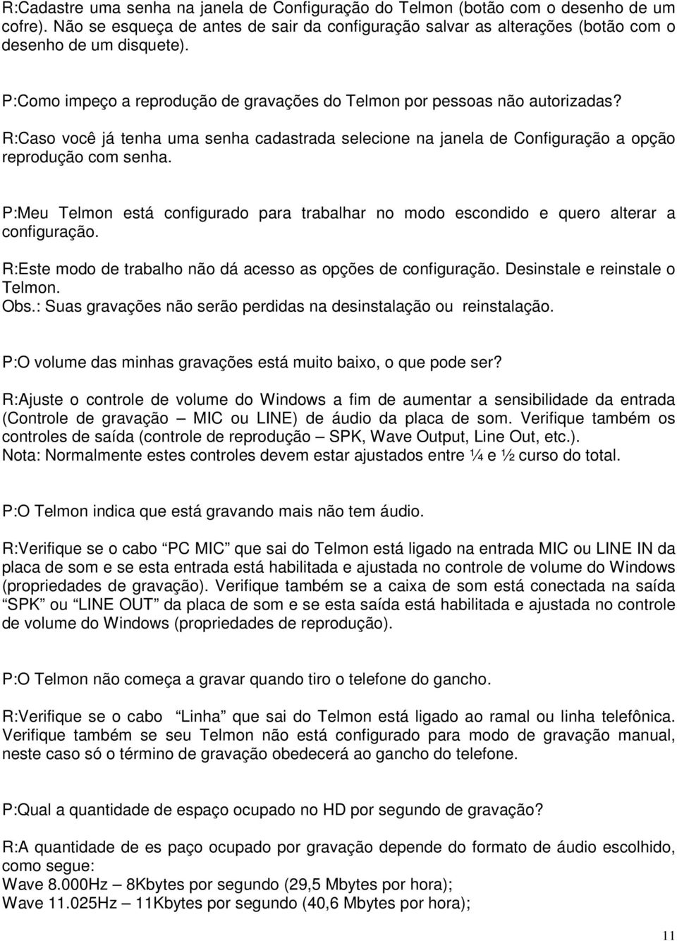 P:Meu Telmon está configurado para trabalhar no modo escondido e quero alterar a configuração. R:Este modo de trabalho não dá acesso as opções de configuração. Desinstale e reinstale o Telmon. Obs.