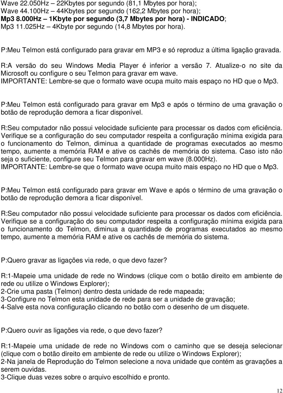 Atualize-o no site da Microsoft ou configure o seu Telmon para gravar em wave. IMPORTANTE: Lembre-se que o formato wave ocupa muito mais espaço no HD que o Mp3.