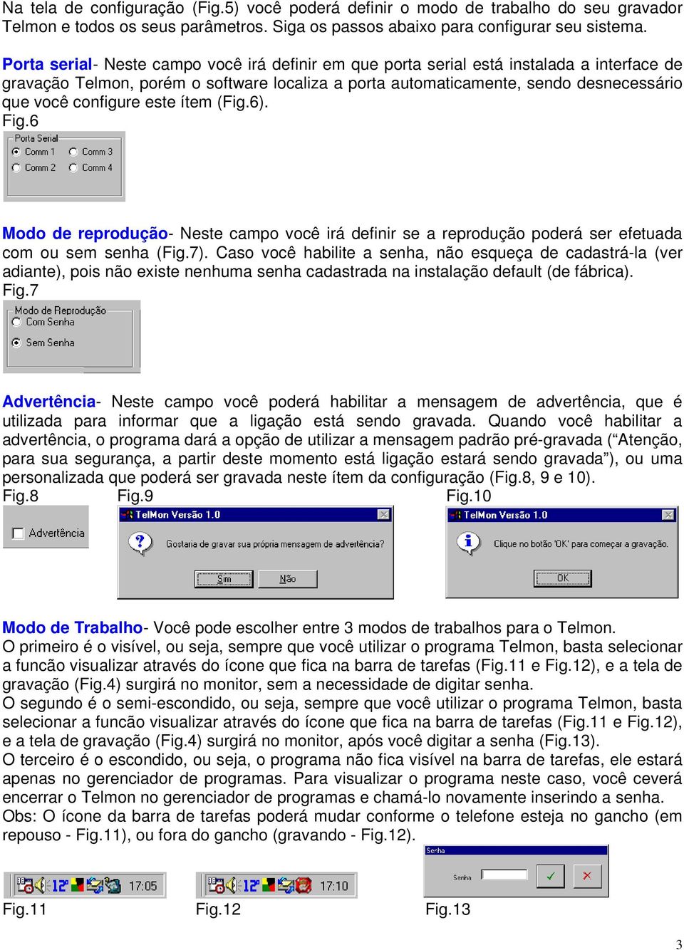 este ítem (Fig.6). Fig.6 Modo de reprodução- Neste campo você irá definir se a reprodução poderá ser efetuada com ou sem senha (Fig.7).