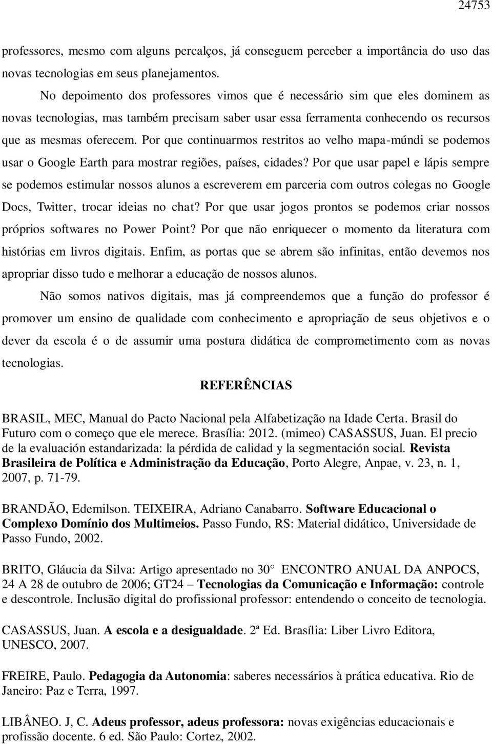 Por que continuarmos restritos ao velho mapa-múndi se podemos usar o Google Earth para mostrar regiões, países, cidades?