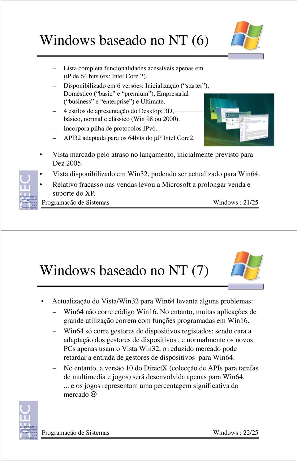 4 estilos de apresentação do Desktop: 3D, básico, normal e clássico (Win 98 ou 2000). Incorpora pilha de protocolos IPv6. API32 adaptada para os 64bits do µp Intel Core2.