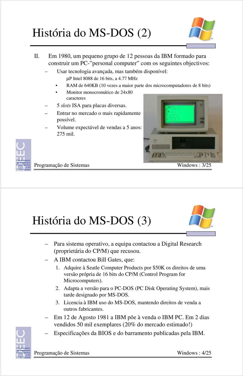 a 4.77 MHz RAM de 640KB (10 vezes a maior parte dos microcomputadores de 8 bits) Monitor monocromático de 24x80 caracteres 5 slots ISA para placas diversas.