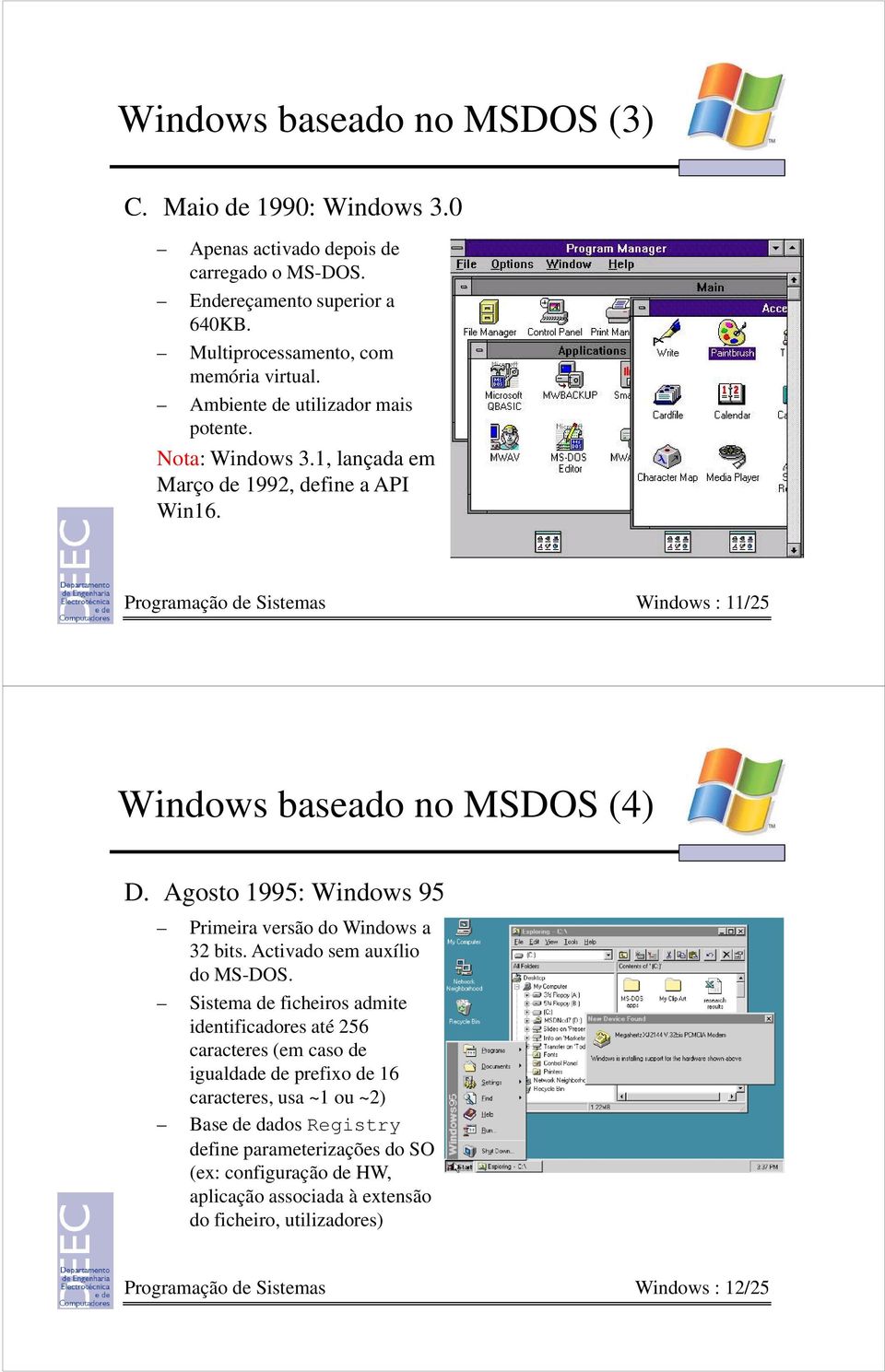 Agosto 1995: Windows 95 Primeira versão do Windows a 32 bits. Activado sem auxílio do MS-DOS.