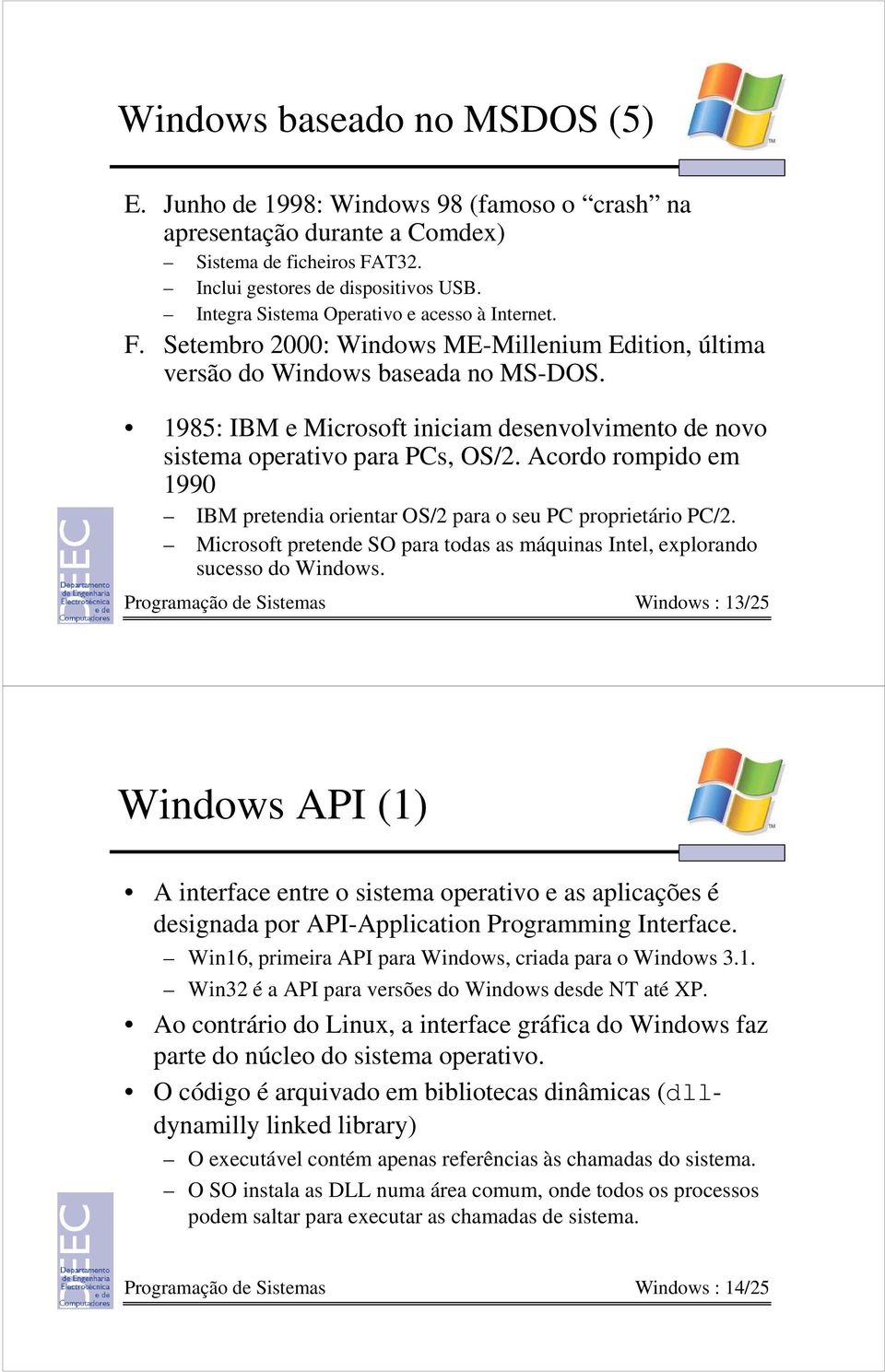 1985: IBM e Microsoft iniciam desenvolvimento de novo sistema operativo para PCs, OS/2. Acordo rompido em 1990 IBM pretendia orientar OS/2 para o seu PC proprietário PC/2.