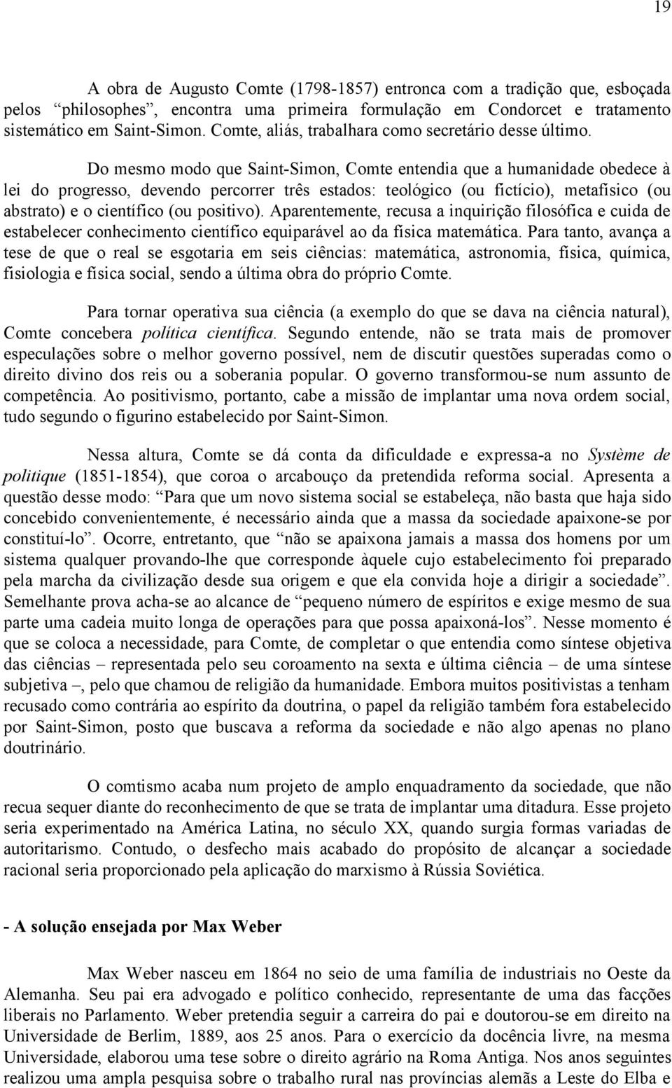 Do mesmo modo que Saint-Simon, Comte entendia que a humanidade obedece à lei do progresso, devendo percorrer três estados: teológico (ou fictício), metafísico (ou abstrato) e o científico (ou