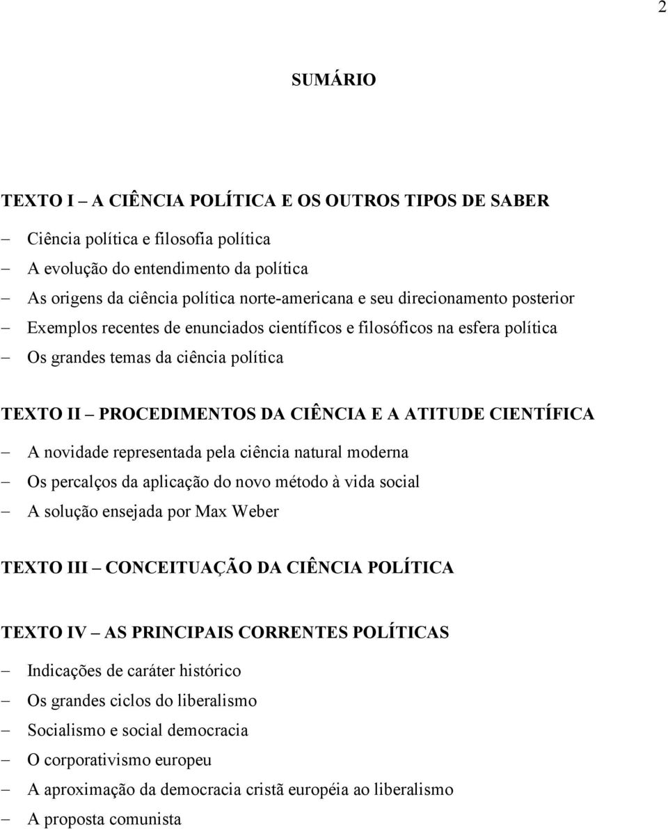 novidade representada pela ciência natural moderna Os percalços da aplicação do novo método à vida social A solução ensejada por Max Weber TEXTO III CONCEITUAÇÃO DA CIÊNCIA POLÍTICA TEXTO IV AS