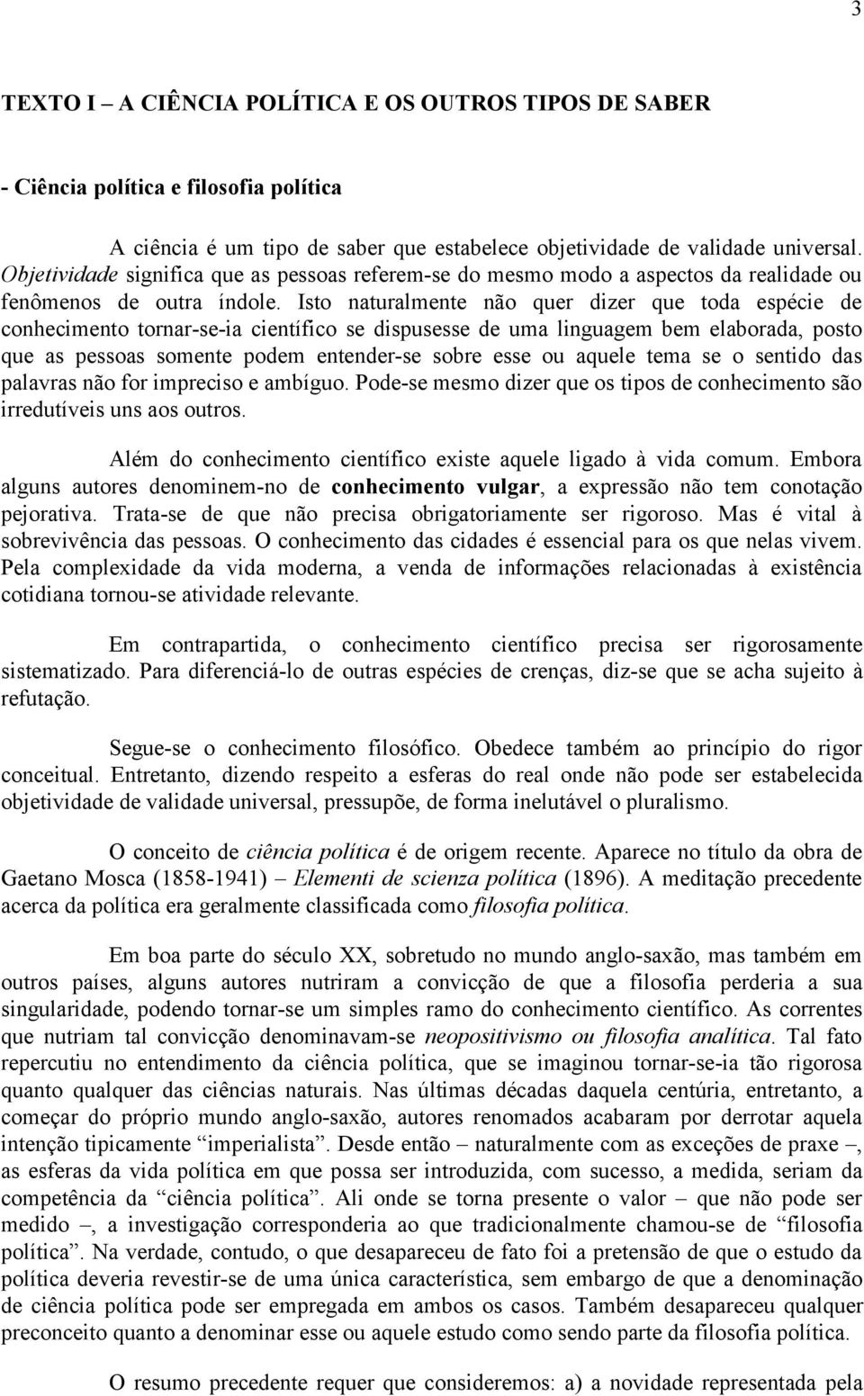 Isto naturalmente não quer dizer que toda espécie de conhecimento tornar-se-ia científico se dispusesse de uma linguagem bem elaborada, posto que as pessoas somente podem entender-se sobre esse ou