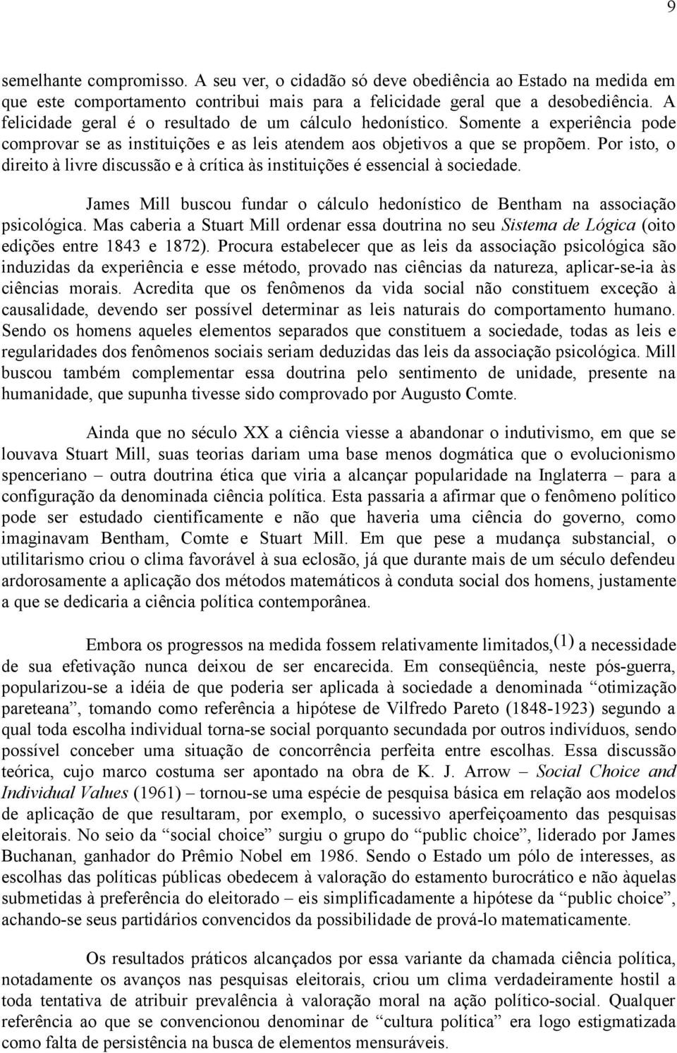 Por isto, o direito à livre discussão e à crítica às instituições é essencial à sociedade. James Mill buscou fundar o cálculo hedonístico de Bentham na associação psicológica.