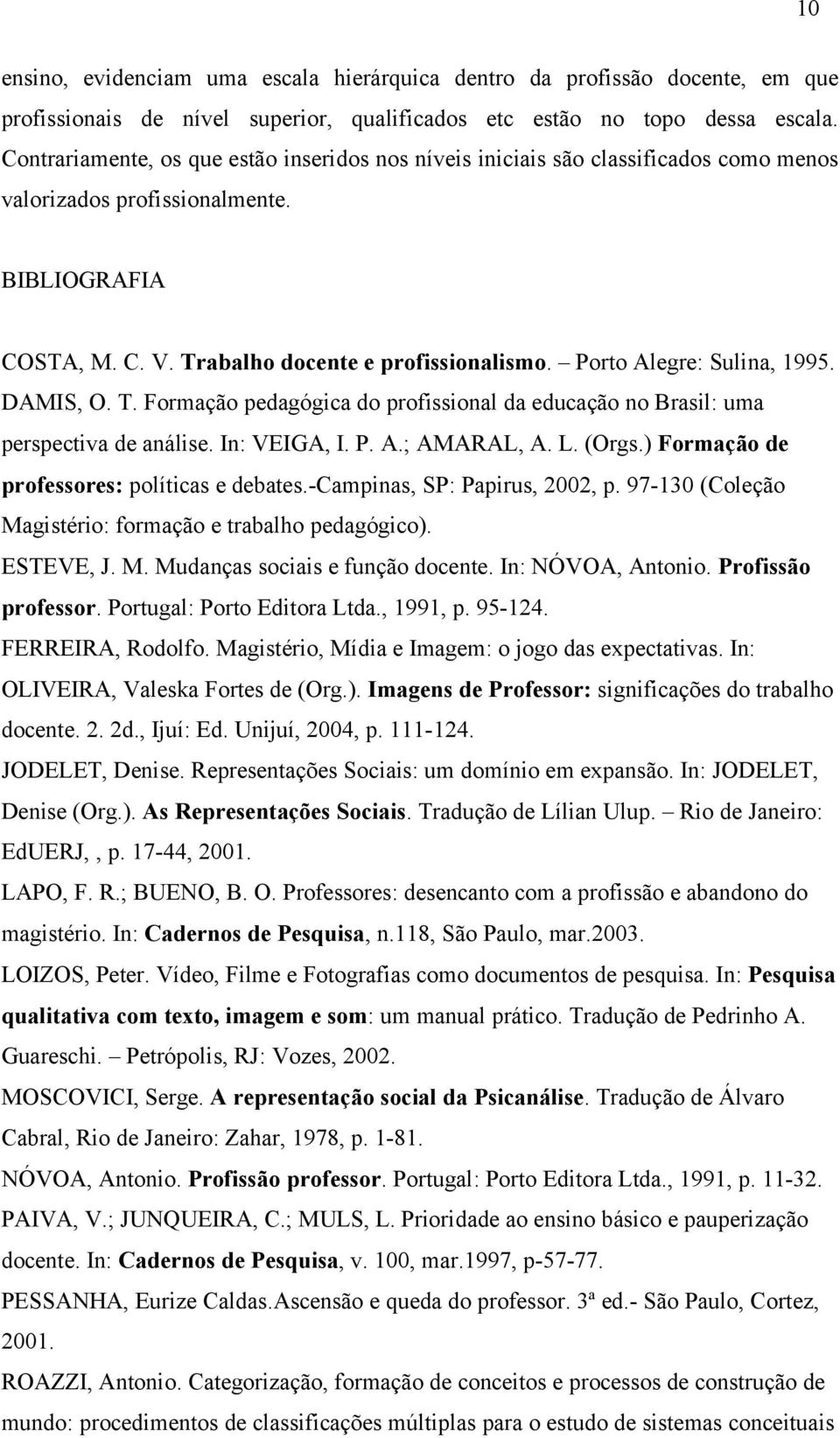 Porto Alegre: Sulina, 1995. DAMIS, O. T. Formação pedagógica do profissional da educação no Brasil: uma perspectiva de análise. In: VEIGA, I. P. A.; AMARAL, A. L. (Orgs.