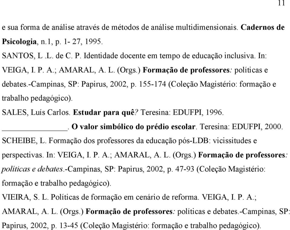 SALES, Luís Carlos. Estudar para quê? Teresina: EDUFPI, 1996.. O valor simbólico do prédio escolar. Teresina: EDUFPI, 2000. SCHEIBE, L.