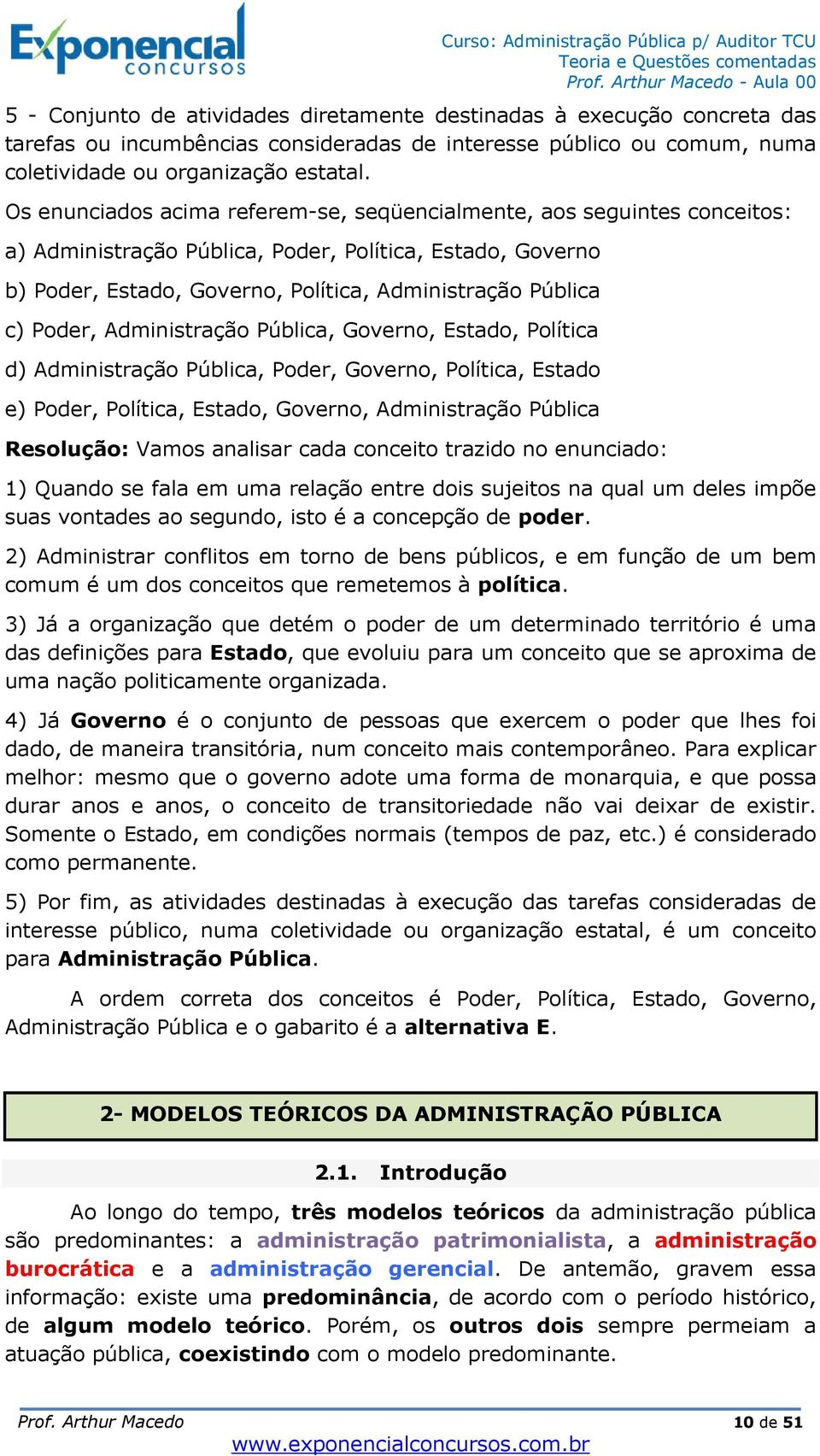 Poder, Administração Pública, Governo, Estado, Política d) Administração Pública, Poder, Governo, Política, Estado e) Poder, Política, Estado, Governo, Administração Pública Resolução: Vamos analisar