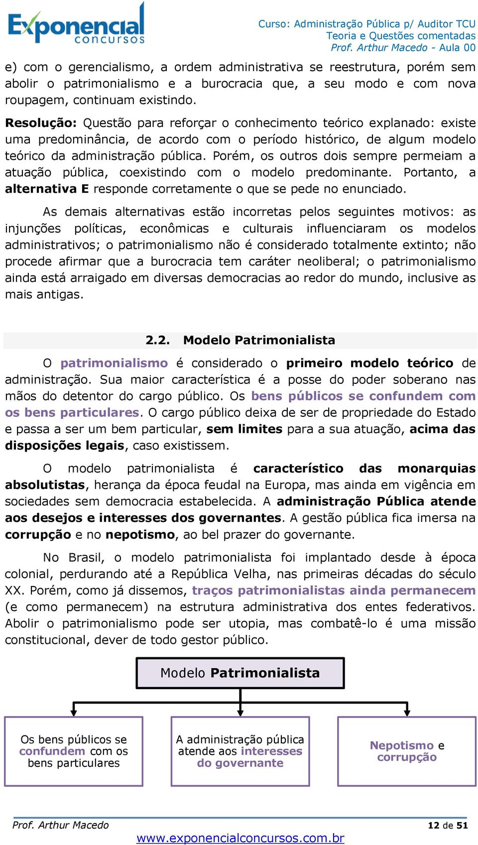 Porém, os outros dois sempre permeiam a atuação pública, coexistindo com o modelo predominante. Portanto, a alternativa E responde corretamente o que se pede no enunciado.