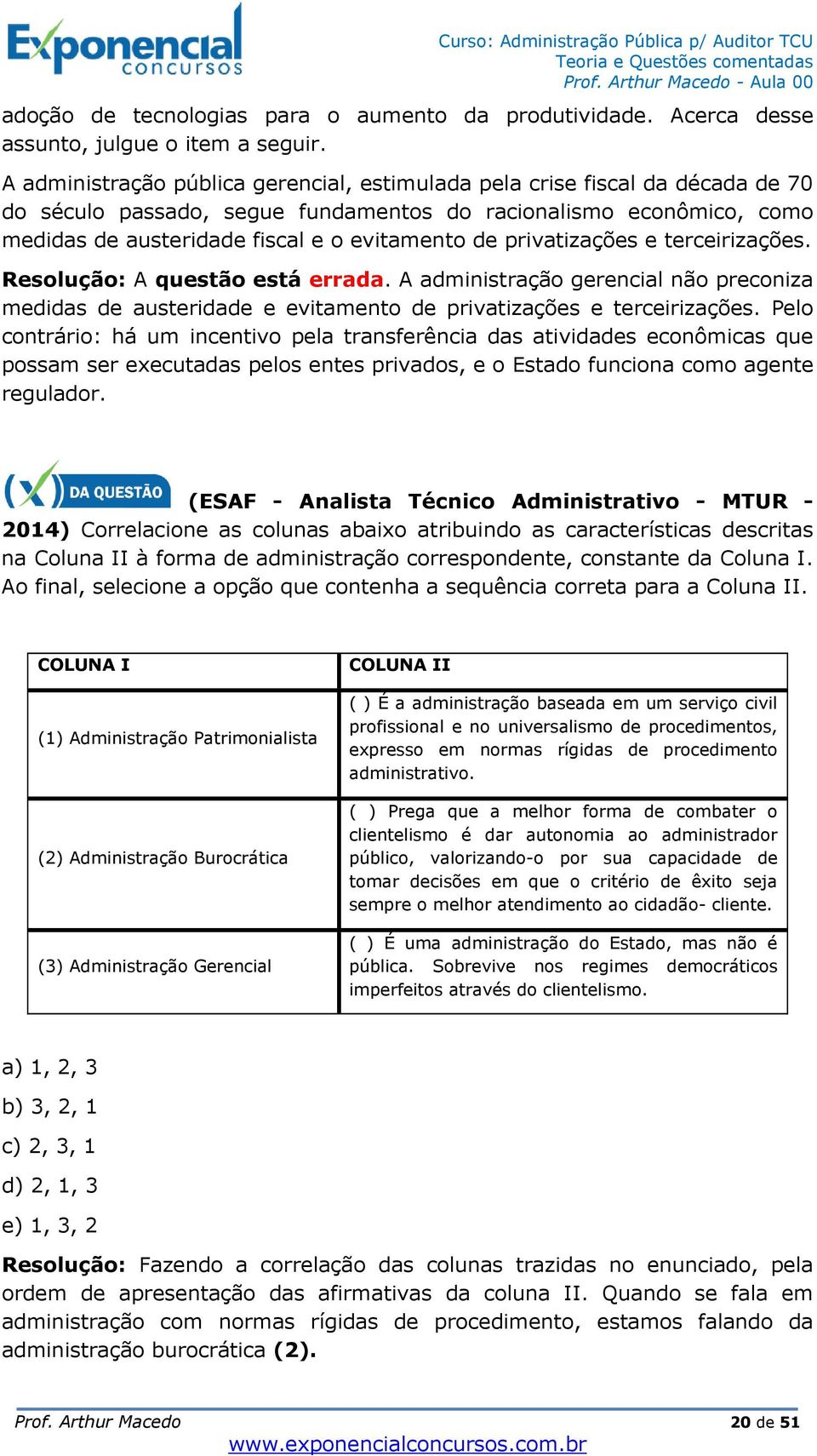 privatizações e terceirizações. Resolução: A questão está errada. A administração gerencial não preconiza medidas de austeridade e evitamento de privatizações e terceirizações.