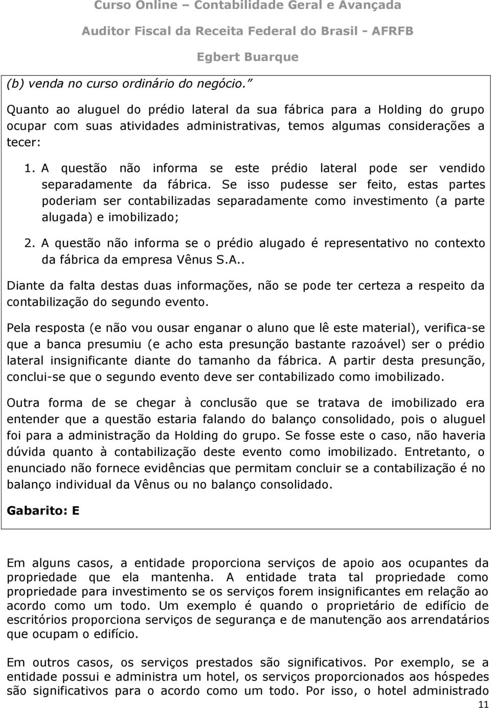 Se isso pudesse ser feito, estas partes poderiam ser contabilizadas separadamente como investimento (a parte alugada) e imobilizado; 2.