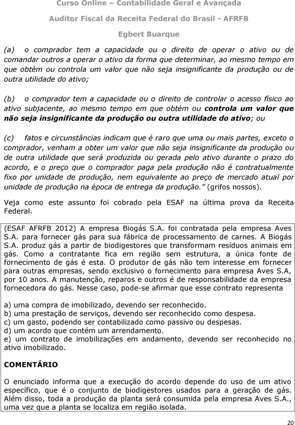 valor que não seja insignificante da produção ou outra utilidade do ativo; ou (c) fatos e circunstâncias indicam que é raro que uma ou mais partes, exceto o comprador, venham a obter um valor que não