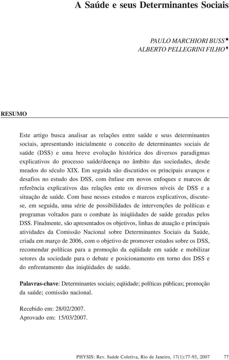 Em seguida são discutidos os principais avanços e desafios no estudo dos DSS, com ênfase em novos enfoques e marcos de referência explicativos das relações ente os diversos níveis de DSS e a situação