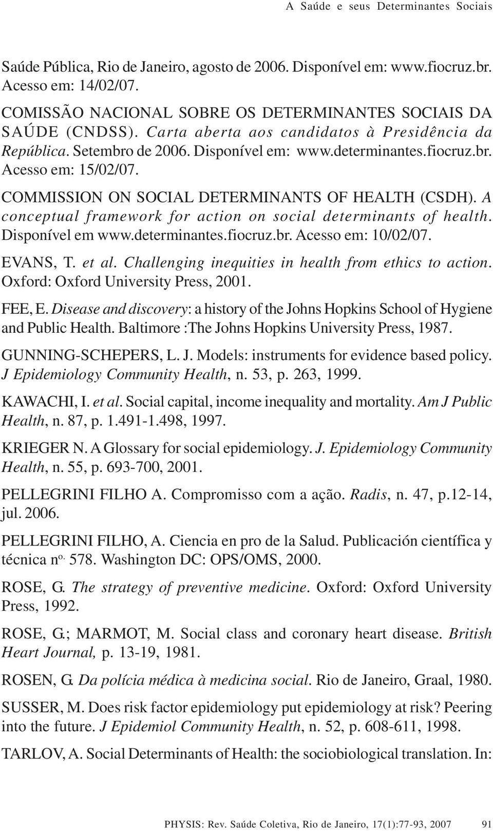 A conceptual framework for action on social determinants of health. Disponível em www.determinantes.fiocruz.br. Acesso em: 10/02/07. EVANS, T. et al.