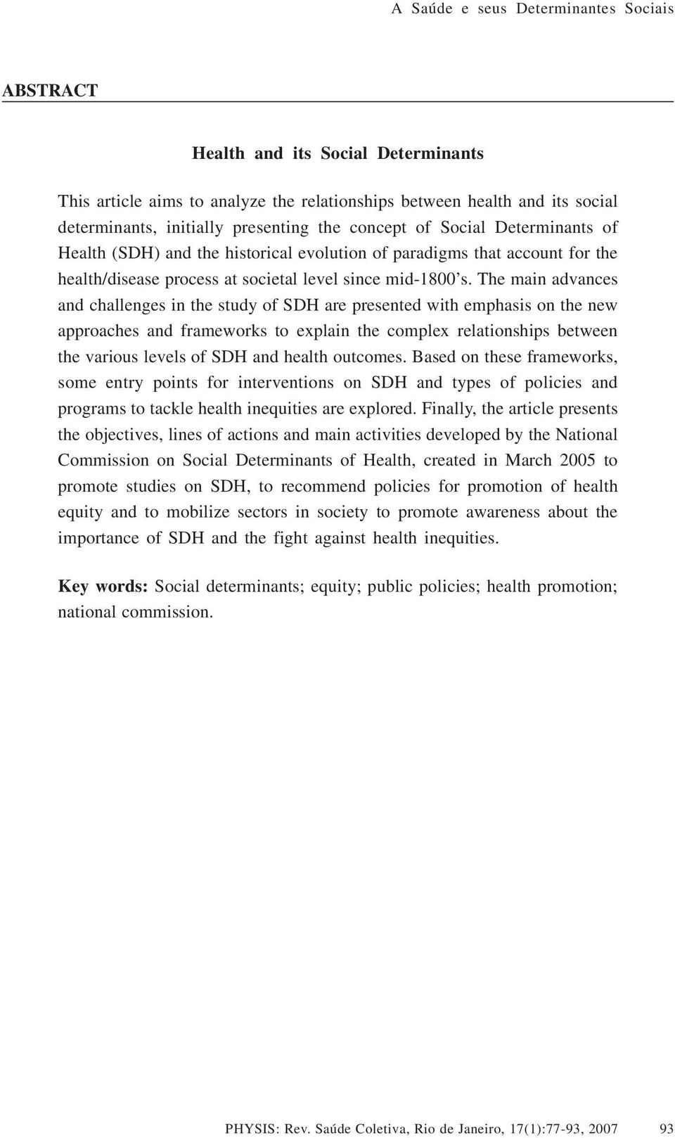 The main advances and challenges in the study of SDH are presented with emphasis on the new approaches and frameworks to explain the complex relationships between the various levels of SDH and health