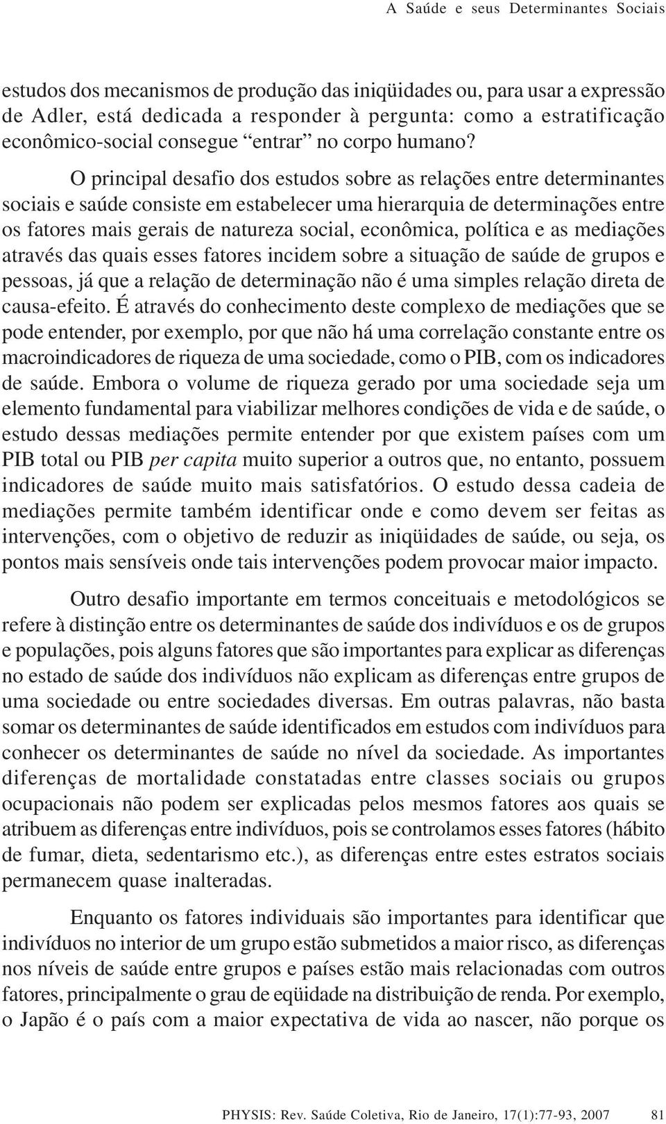 econômica, política e as mediações através das quais esses fatores incidem sobre a situação de saúde de grupos e pessoas, já que a relação de determinação não é uma simples relação direta de