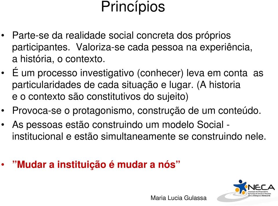 É um processo investigativo (conhecer) leva em conta as particularidades de cada situação e lugar.