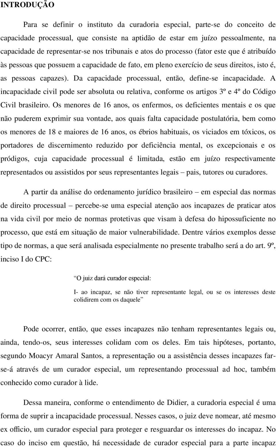 Da capacidade processual, então, define-se incapacidade. A incapacidade civil pode ser absoluta ou relativa, conforme os artigos 3º e 4º do Código Civil brasileiro.