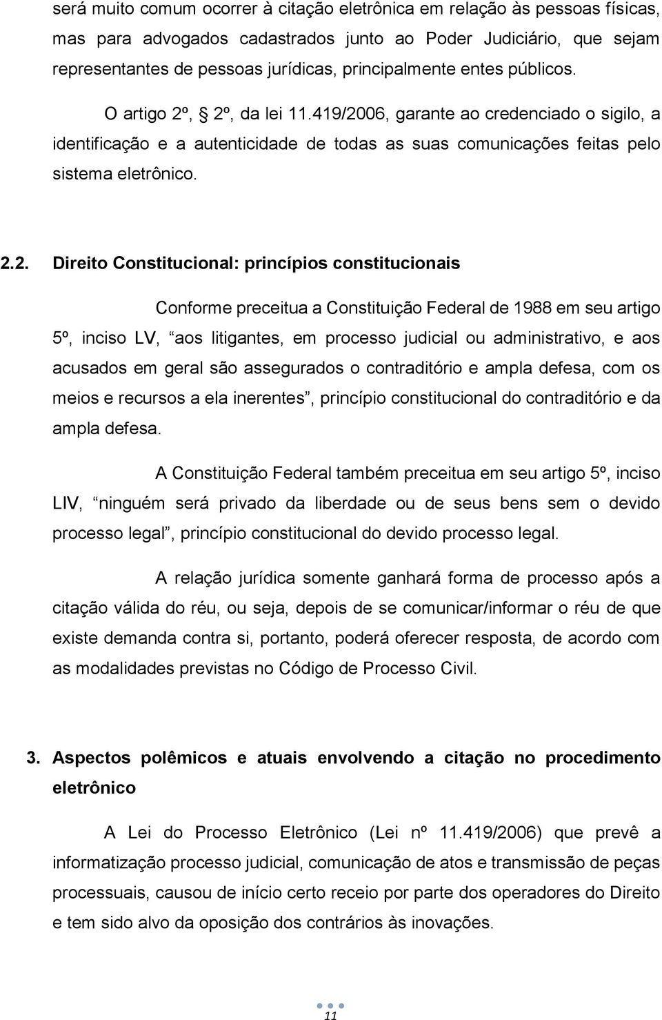 , 2º, da lei 11.419/2006, garante ao credenciado o sigilo, a identificação e a autenticidade de todas as suas comunicações feitas pelo sistema eletrônico. 2.2. Direito Constitucional: princípios