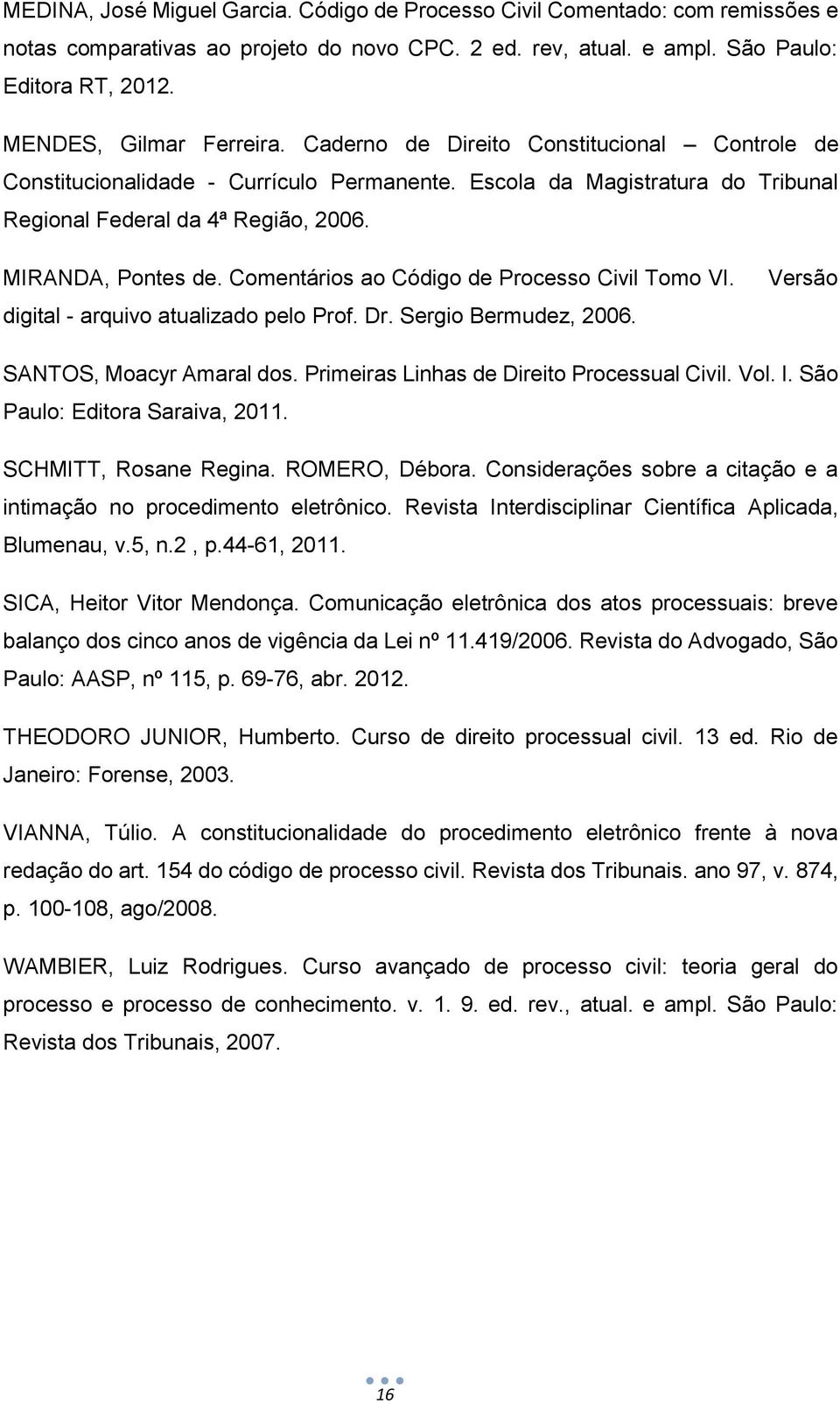 MIRANDA, Pontes de. Comentários ao Código de Processo Civil Tomo VI. digital - arquivo atualizado pelo Prof. Dr. Sergio Bermudez, 2006. Versão SANTOS, Moacyr Amaral dos.