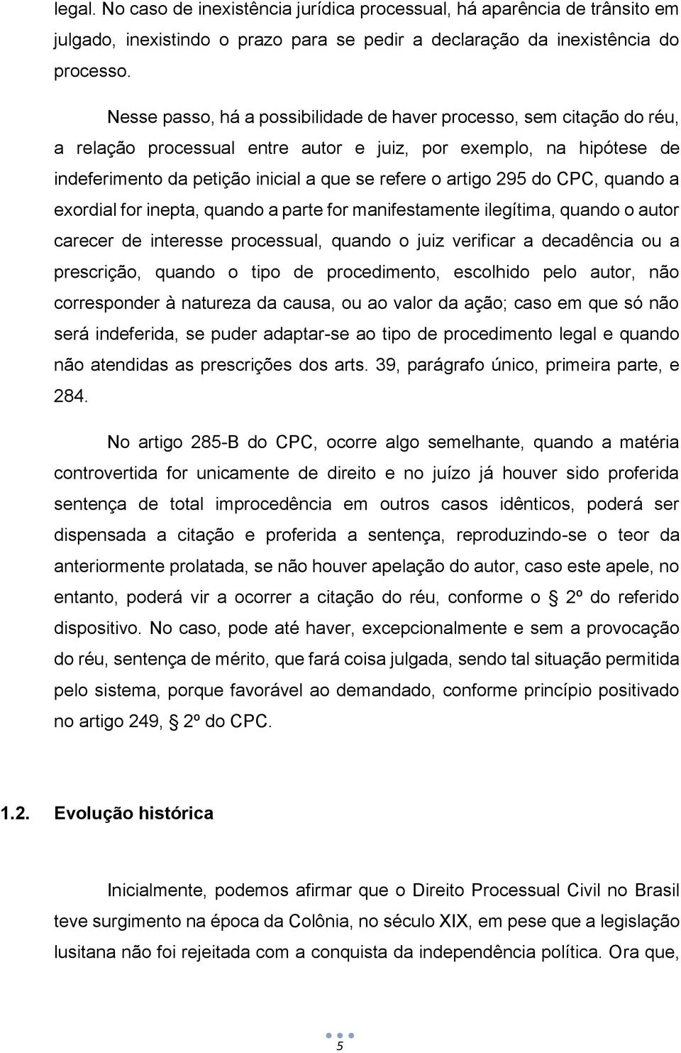 295 do CPC, quando a exordial for inepta, quando a parte for manifestamente ilegítima, quando o autor carecer de interesse processual, quando o juiz verificar a decadência ou a prescrição, quando o