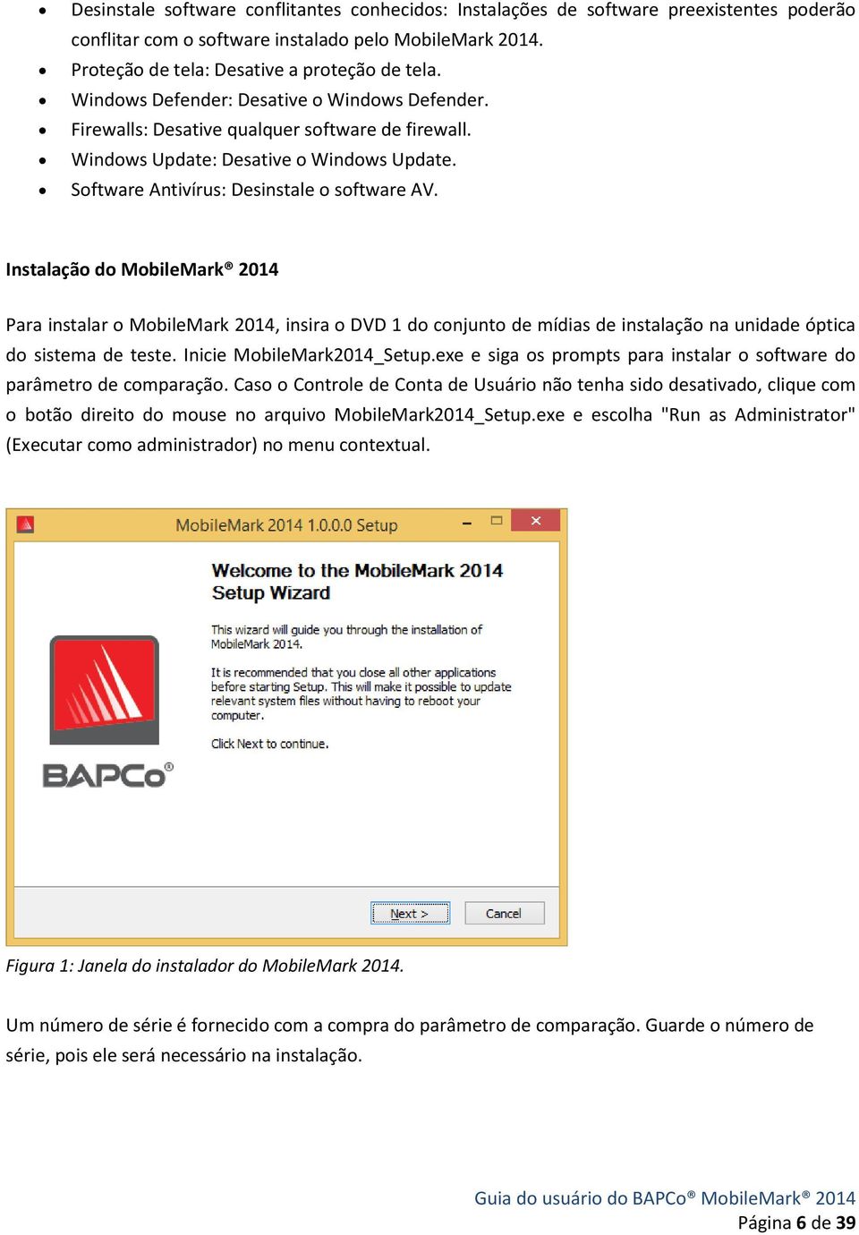 Instalação do MobileMark 2014 Para instalar o MobileMark 2014, insira o DVD 1 do conjunto de mídias de instalação na unidade óptica do sistema de teste. Inicie MobileMark2014_Setup.