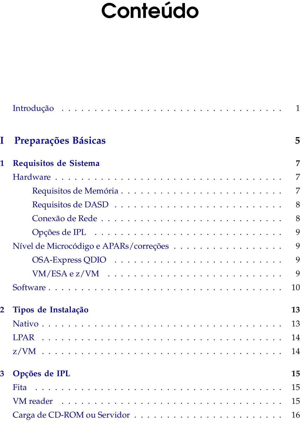 ......................... 9 VM/ESA e z/vm........................... 9 Software.................................... 10 2 Tipos de Instalação 13 Nativo..................................... 13 LPAR.