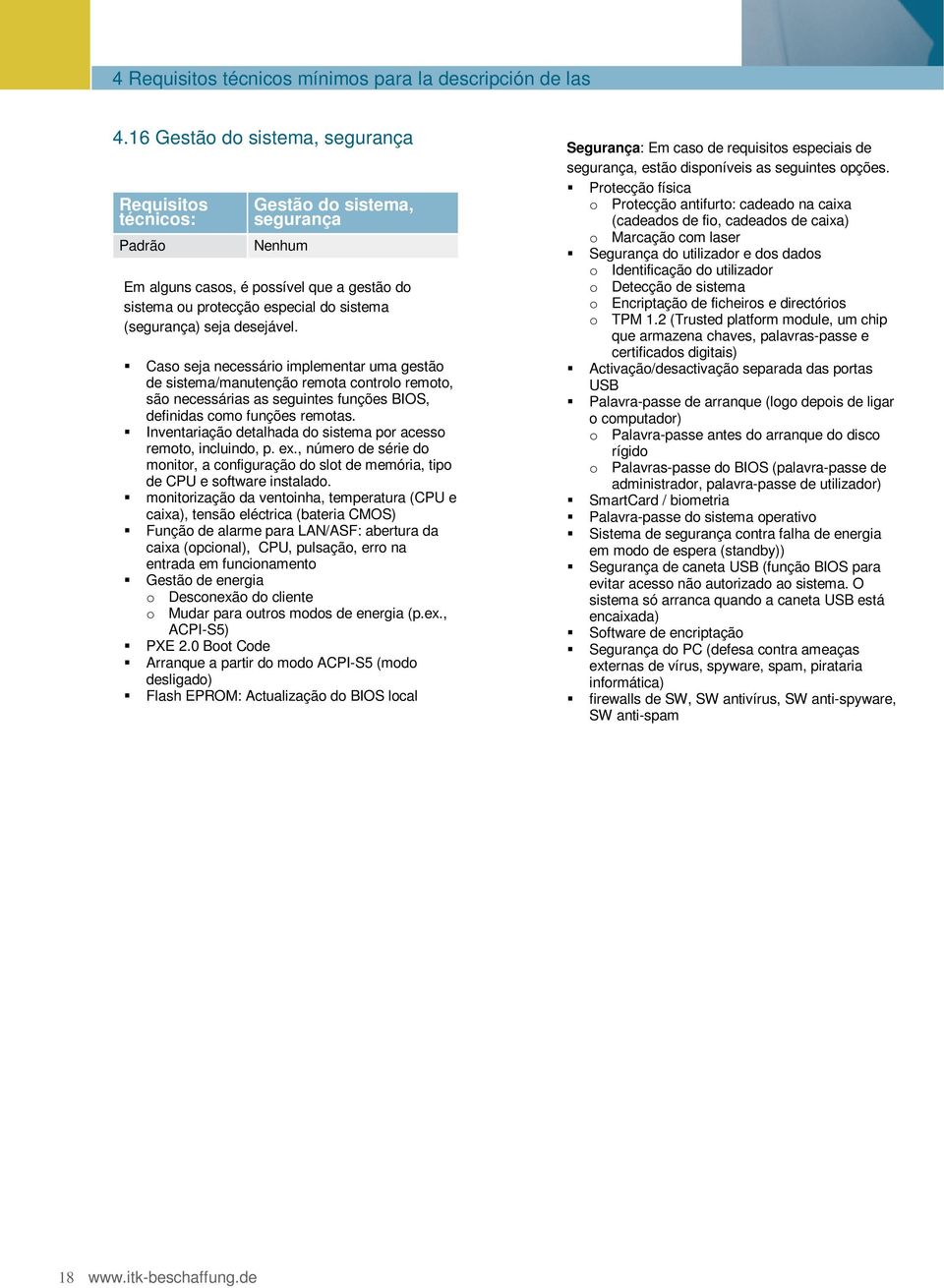 Caso seja necessário implementar uma gestão de sistema/manutenção remota controlo remoto, são necessárias as seguintes funções BIOS, definidas como funções remotas.