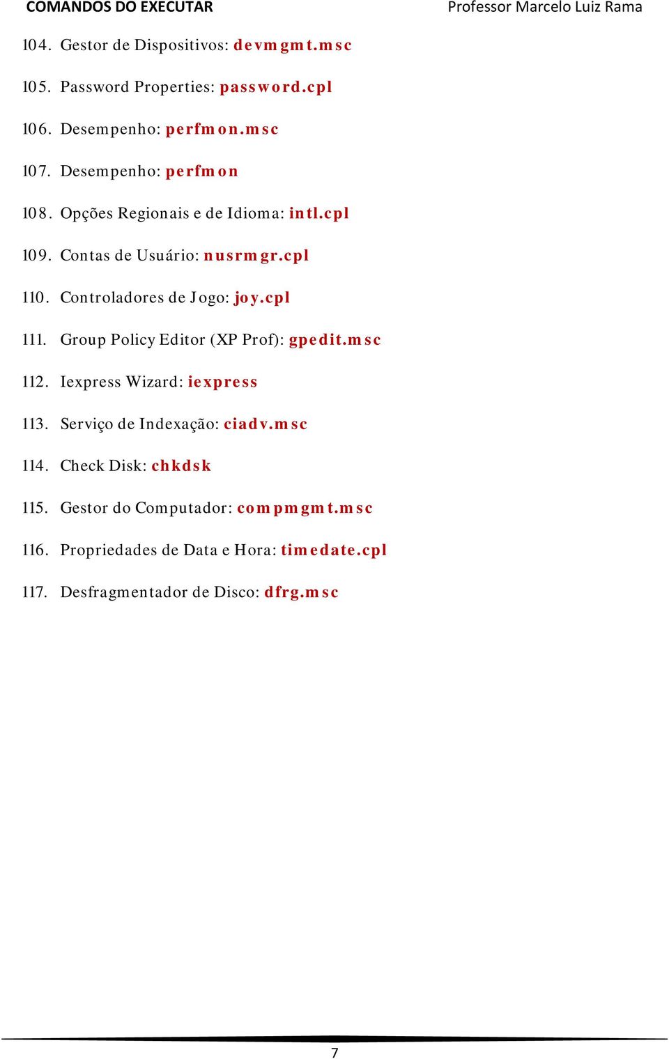 Controladores de Jogo: joy.cpl 111. Group Policy Editor (XP Prof): gpedit.msc 112. Iexpress Wizard: iexpress 113.