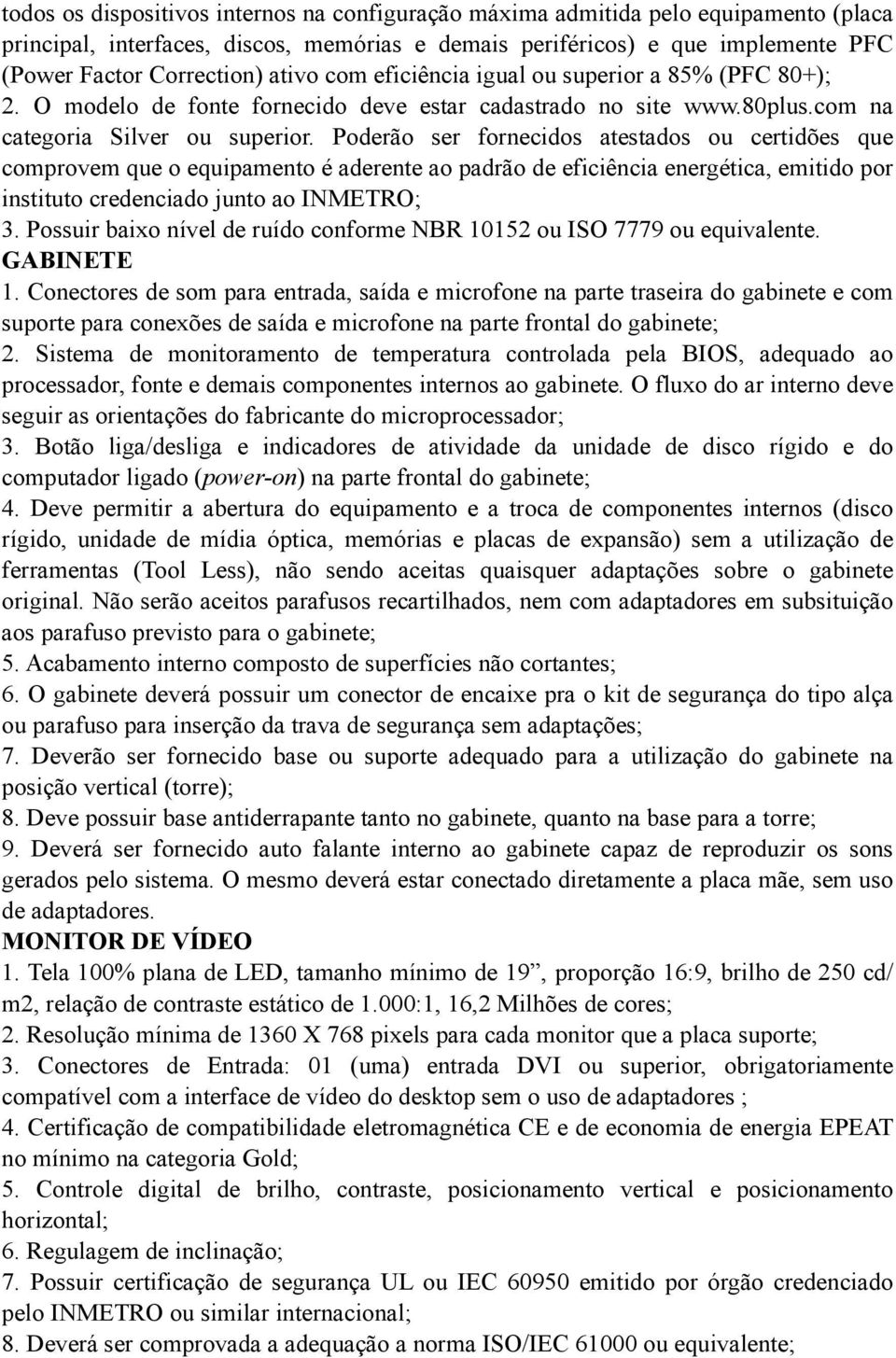 Poderão ser fornecidos atestados ou certidões que comprovem que o equipamento é aderente ao padrão de eficiência energética, emitido por instituto credenciado junto ao INMETRO; 3.