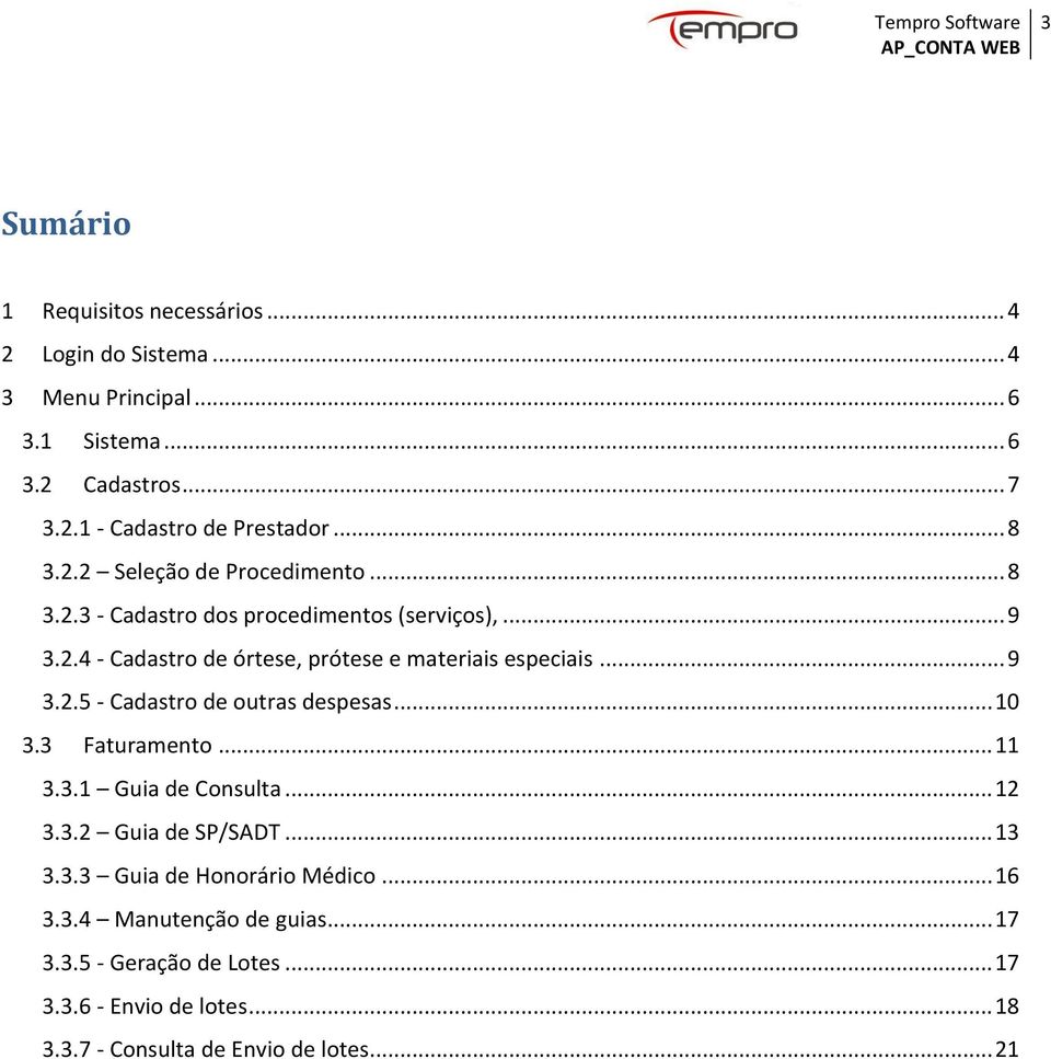 .. 9 3.2.5 - Cadastro de outras despesas... 10 3.3 Faturamento... 11 3.3.1 Guia de Consulta... 12 3.3.2 Guia de SP/SADT... 13 3.3.3 Guia de Honorário Médico.