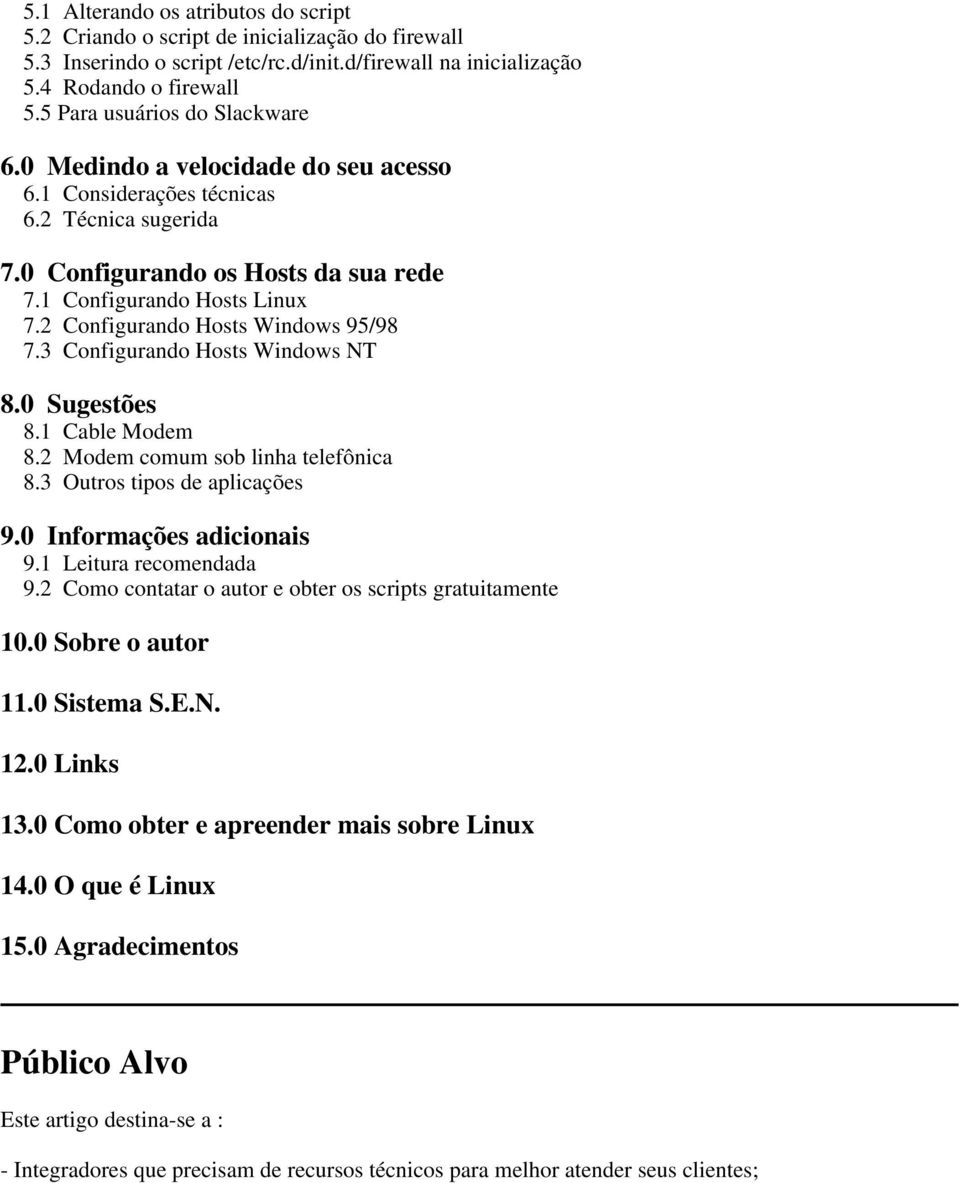 2 Configurando Hosts Windows 95/98 7.3 Configurando Hosts Windows NT 8.0 Sugestões 8.1 Cable Modem 8.2 Modem comum sob linha telefônica 8.3 Outros tipos de aplicações 9.0 Informações adicionais 9.