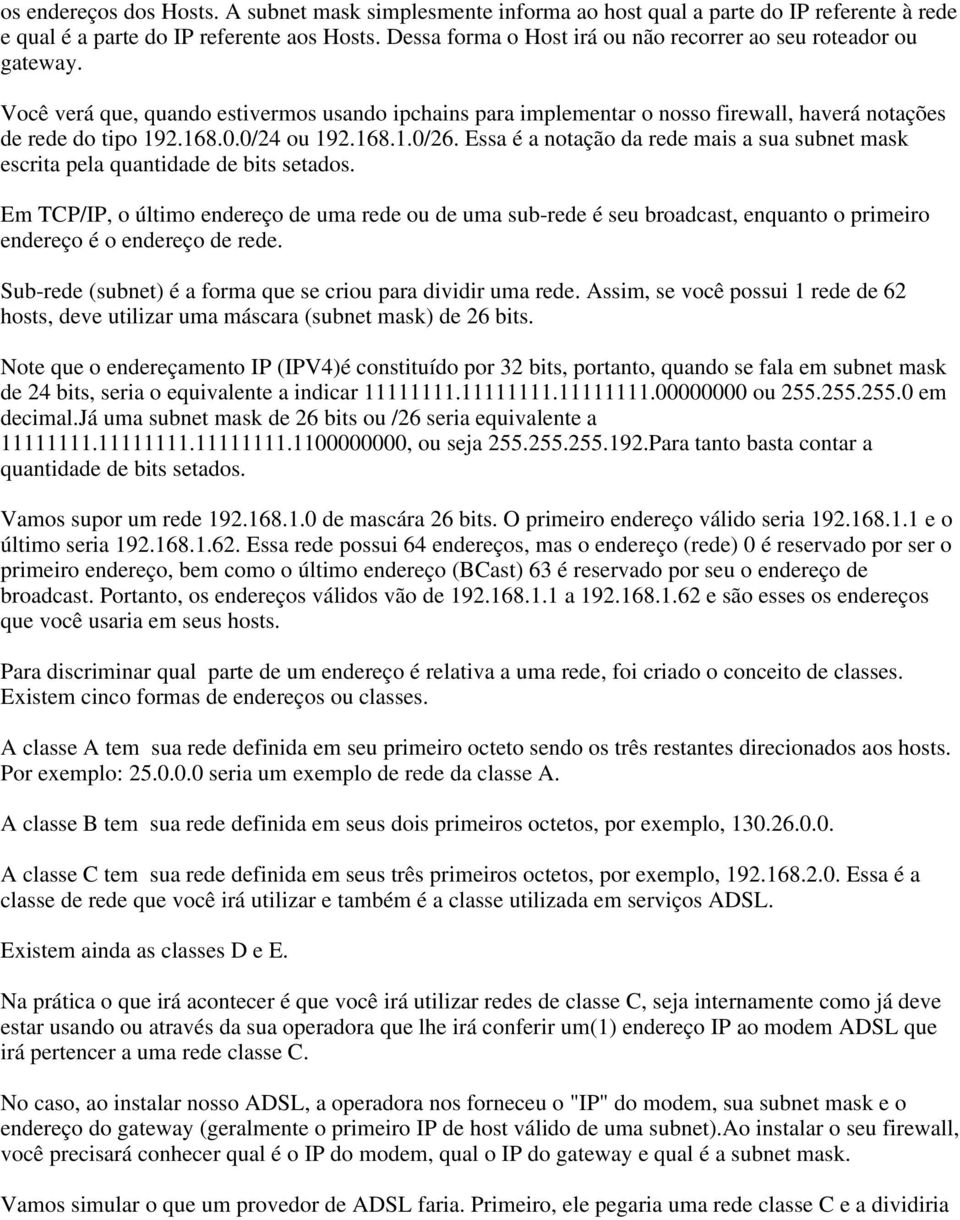 0/24 ou 192.168.1.0/26. Essa é a notação da rede mais a sua subnet mask escrita pela quantidade de bits setados.