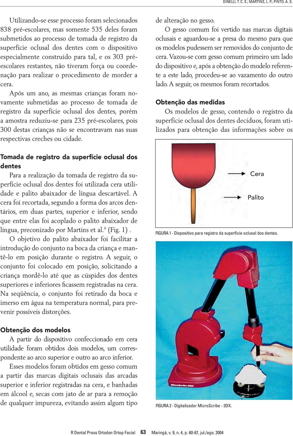 Utilizando-se esse processo foram selecionados 838 pré-escolares, mas somente 535 deles foram submetidos ao processo de tomada de registro da superfície oclusal dos dentes com o dispositivo