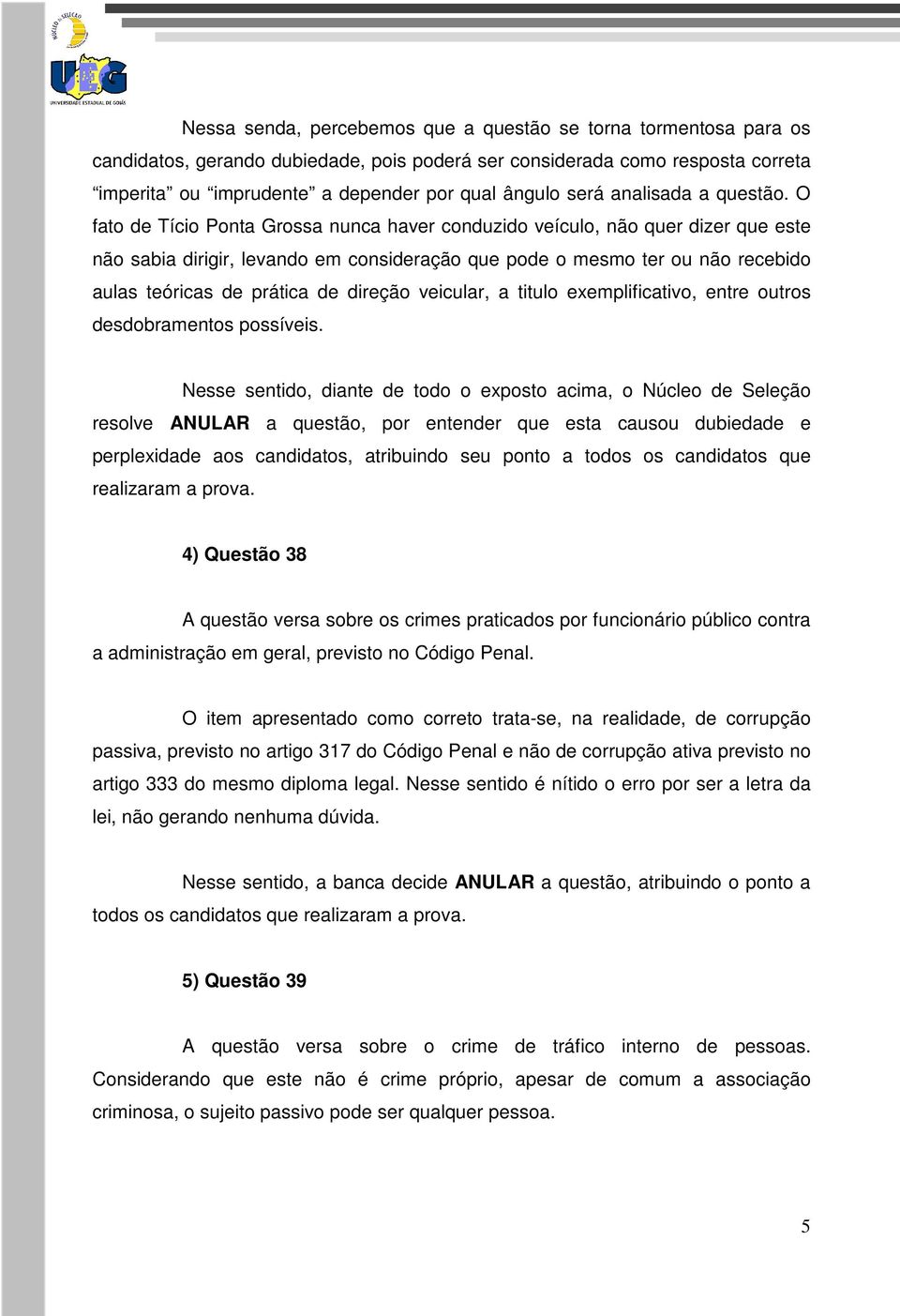 O fato de Tício Ponta Grossa nunca haver conduzido veículo, não quer dizer que este não sabia dirigir, levando em consideração que pode o mesmo ter ou não recebido aulas teóricas de prática de